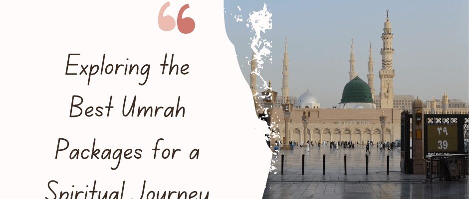 Exploring the Best Umrah Packages for a Spiritual Journey